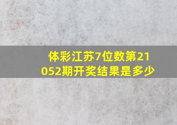 体彩江苏7位数第21052期开奖结果是多少