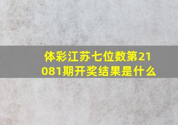 体彩江苏七位数第21081期开奖结果是什么