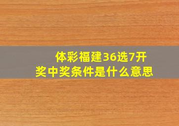 体彩福建36选7开奖中奖条件是什么意思