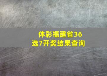 体彩福建省36选7开奖结果查询