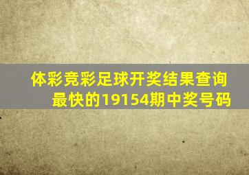 体彩竞彩足球开奖结果查询最快的19154期中奖号码