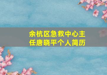 余杭区急救中心主任唐晓平个人简历