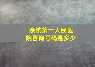 余杭第一人民医院咨询号码是多少