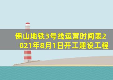 佛山地铁3号线运营时间表2021年8月1日开工建设工程