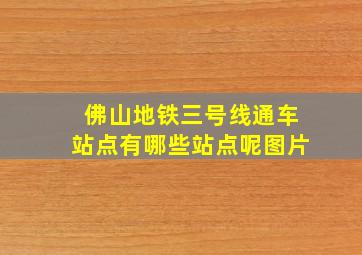 佛山地铁三号线通车站点有哪些站点呢图片