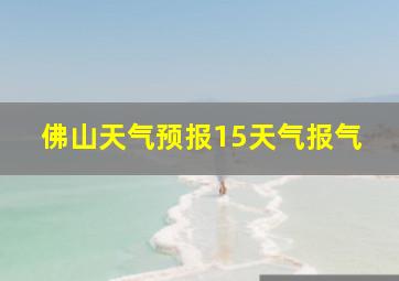 佛山天气预报15天气报气