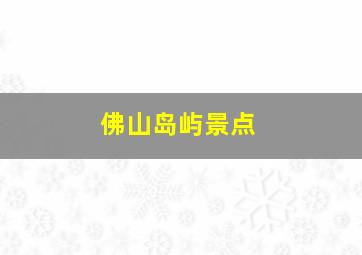 佛山岛屿景点