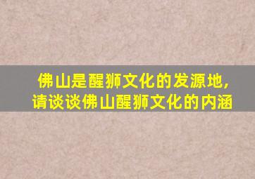 佛山是醒狮文化的发源地,请谈谈佛山醒狮文化的内涵