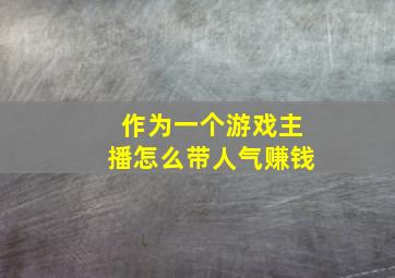 作为一个游戏主播怎么带人气赚钱