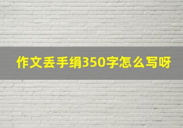 作文丢手绢350字怎么写呀