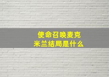 使命召唤麦克米兰结局是什么