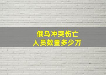 俄乌冲突伤亡人员数量多少万