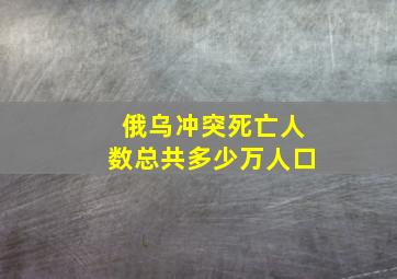 俄乌冲突死亡人数总共多少万人口