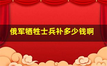 俄军牺牲士兵补多少钱啊