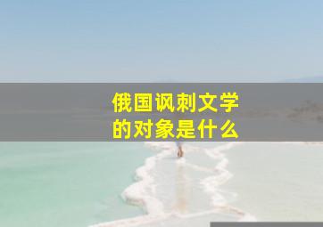 俄国讽刺文学的对象是什么