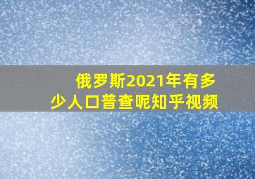 俄罗斯2021年有多少人口普查呢知乎视频