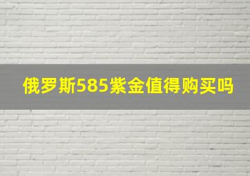 俄罗斯585紫金值得购买吗