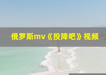 俄罗斯mv《投降吧》视频