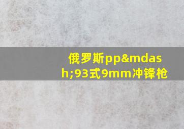 俄罗斯pp—93式9mm冲锋枪