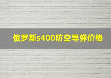 俄罗斯s400防空导弹价格