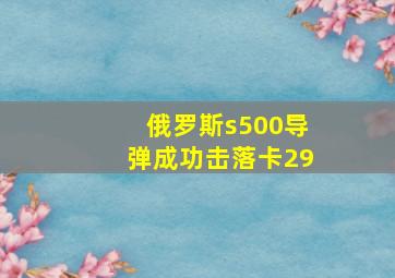 俄罗斯s500导弹成功击落卡29