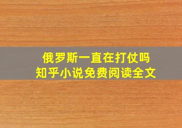 俄罗斯一直在打仗吗知乎小说免费阅读全文