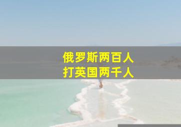 俄罗斯两百人打英国两千人