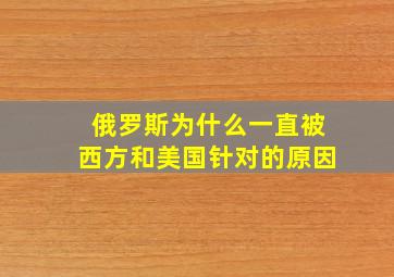 俄罗斯为什么一直被西方和美国针对的原因