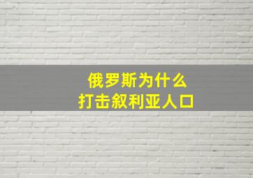 俄罗斯为什么打击叙利亚人口