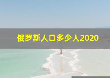 俄罗斯人口多少人2020