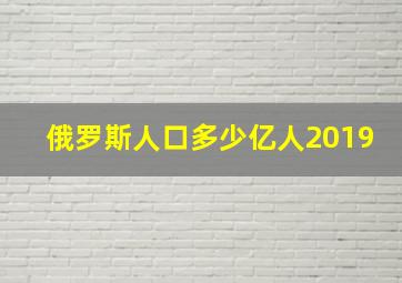 俄罗斯人口多少亿人2019