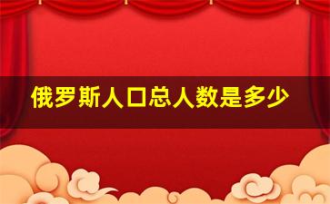 俄罗斯人口总人数是多少