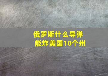 俄罗斯什么导弹能炸美国10个州