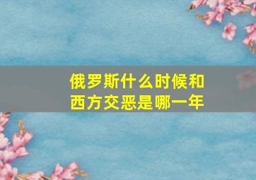 俄罗斯什么时候和西方交恶是哪一年