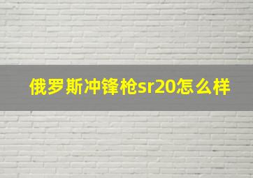 俄罗斯冲锋枪sr20怎么样