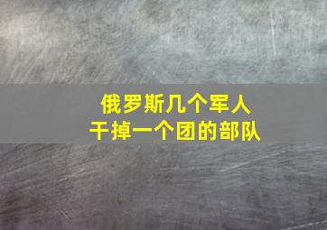 俄罗斯几个军人干掉一个团的部队