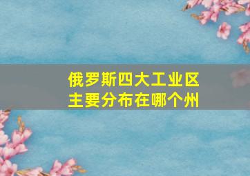 俄罗斯四大工业区主要分布在哪个州