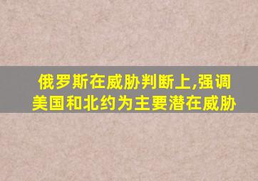 俄罗斯在威胁判断上,强调美国和北约为主要潜在威胁