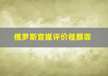 俄罗斯官媒评价程麒霏