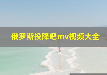 俄罗斯投降吧mv视频大全