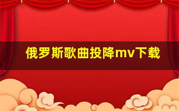 俄罗斯歌曲投降mv下载