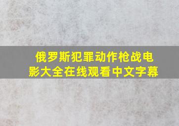 俄罗斯犯罪动作枪战电影大全在线观看中文字幕