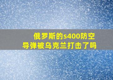 俄罗斯的s400防空导弹被乌克兰打击了吗