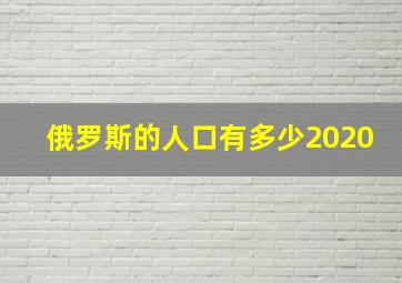 俄罗斯的人口有多少2020