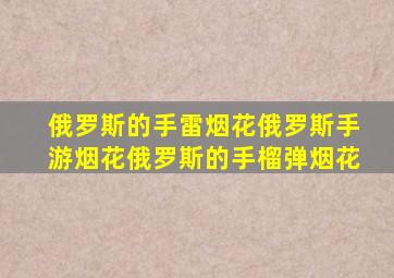 俄罗斯的手雷烟花俄罗斯手游烟花俄罗斯的手榴弹烟花