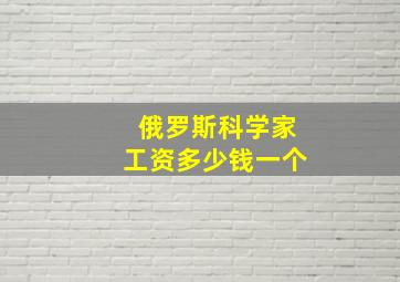 俄罗斯科学家工资多少钱一个