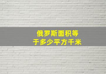 俄罗斯面积等于多少平方千米