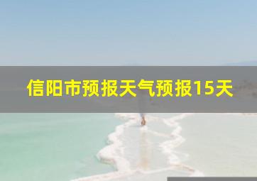 信阳市预报天气预报15天