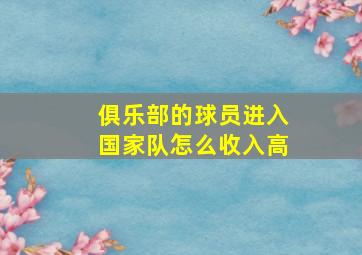 俱乐部的球员进入国家队怎么收入高