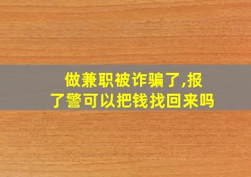 做兼职被诈骗了,报了警可以把钱找回来吗